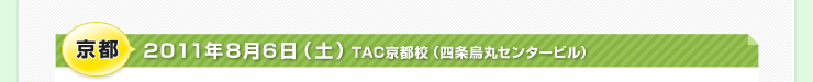 京都 2011年8月6日（土）TAC京都校（四条烏丸センタービル）