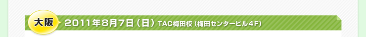 大阪2011年8月7日（日）TAC梅田校（梅田センタービル４F）