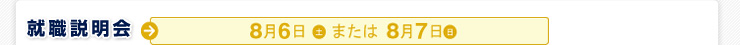 就職説明会：8月6日（土）8月7日（日）